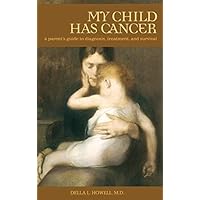 My Child Has Cancer: A Parent's Guide to Diagnosis, Treatment, and Survival (The Praeger Series on Healing and Managing Injury and Disease) My Child Has Cancer: A Parent's Guide to Diagnosis, Treatment, and Survival (The Praeger Series on Healing and Managing Injury and Disease) Kindle Hardcover Paperback