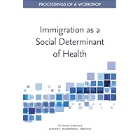 Immigration as a Social Determinant of Health: Proceedings of a Workshop Immigration as a Social Determinant of Health: Proceedings of a Workshop Paperback Kindle