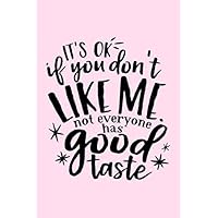 It's Ok If You Don't Like Me, Not Everyone Has Good Taste: Lined Blank Notebook Journal With Funny Sassy Saying On Cover, Great Gifts For Coworkers, Employees, Women, And Staff Members