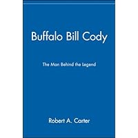 Buffalo Bill Cody: The Man Behind the Legend Buffalo Bill Cody: The Man Behind the Legend Kindle Hardcover Paperback