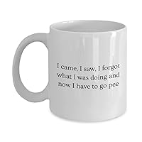 I came, I saw, I forgot what I was doing and now I have to go pee Funny Coffee Mug Gift for Women, Menopause Gifts, Gift for Older Woman Font Two