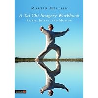 A Tai Chi Imagery Workbook: Spirit, Intent, and Motion A Tai Chi Imagery Workbook: Spirit, Intent, and Motion Kindle Paperback