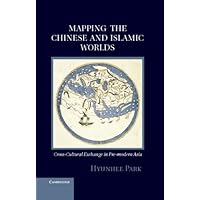 Mapping the Chinese and Islamic Worlds: Cross-Cultural Exchange in Pre-Modern Asia Mapping the Chinese and Islamic Worlds: Cross-Cultural Exchange in Pre-Modern Asia Kindle Hardcover Paperback