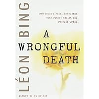 A Wrongful Death: One Child's Fatal Encounter with Public Health and Private Greed A Wrongful Death: One Child's Fatal Encounter with Public Health and Private Greed Hardcover
