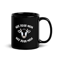 Black Ceramic Mug 11 oz Not Your Mom Not Your Milk Funny Vegan Black Glossy Mug