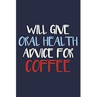 Will Give Oral Health Advice For Coffee: Funny Dentist Humor Journal ,Blank Lined Daily Composition Notebook Gifts For Dentist, Dental Student, Dental Hygienist, Dental Assistant