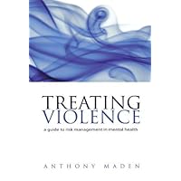Treating Violence: A Guide to Risk Management in Mental Health Treating Violence: A Guide to Risk Management in Mental Health Kindle Paperback