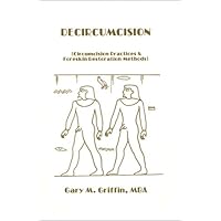 Decircumcision: Foreskin Restoration, Methods and Circumcision Practices Decircumcision: Foreskin Restoration, Methods and Circumcision Practices Paperback