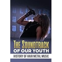 Soundtrack of Our Youth: History of Hair Metal Music Soundtrack of Our Youth: History of Hair Metal Music Paperback Kindle