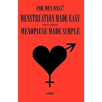 For Men Only!: Menstruation Made Easy Including Menopause Made Simple