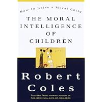 The Moral Intelligence of Children: How To Raise A Moral Child The Moral Intelligence of Children: How To Raise A Moral Child Kindle Hardcover Paperback