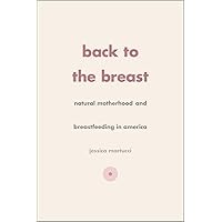 Back to the Breast: Natural Motherhood and Breastfeeding in America Back to the Breast: Natural Motherhood and Breastfeeding in America Hardcover Kindle