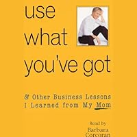 Use What You've Got, & Other Business Lessons I Learned from My Mom Use What You've Got, & Other Business Lessons I Learned from My Mom Audible Audiobook Hardcover Audio CD