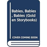 Babies, Babies, Babies (Golden Storybooks) Babies, Babies, Babies (Golden Storybooks) Hardcover Paperback