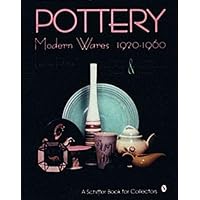 Pottery: Modern Wares, 1920-1960 (A Schiffer Book for Collectors) Pottery: Modern Wares, 1920-1960 (A Schiffer Book for Collectors) Hardcover