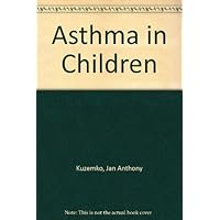 Asthma in Children: Natural History, Assessment, Treatment, and Recent Advances Asthma in Children: Natural History, Assessment, Treatment, and Recent Advances Hardcover