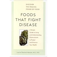 Foods That Fight Disease: A Simple Guide to Using and Understanding Phytonutrients to Protect and Enhance Your Health Foods That Fight Disease: A Simple Guide to Using and Understanding Phytonutrients to Protect and Enhance Your Health Paperback