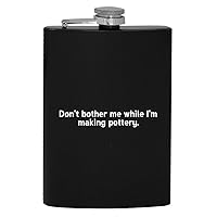 Don’t Bother Me While I’m Making Pottery - 8oz Hip Drinking Alcohol Flask