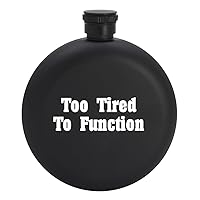 Too Tired To Function - 5oz Round Drinking Alcohol Flask