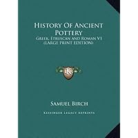 History of Ancient Pottery: Greek, Etruscan and Roman V1 History of Ancient Pottery: Greek, Etruscan and Roman V1 Hardcover Paperback