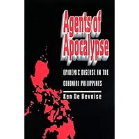 Agents of Apocalypse: Epidemic Disease in the Colonial Philippines Agents of Apocalypse: Epidemic Disease in the Colonial Philippines Kindle Hardcover