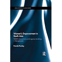 Women's Empowerment in South Asia: NGO Interventions and Agency Building in Bangladesh (ASAA Women in Asia Series) Women's Empowerment in South Asia: NGO Interventions and Agency Building in Bangladesh (ASAA Women in Asia Series) Kindle Hardcover Paperback