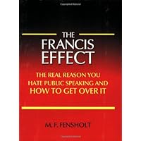 The Francis Effect: The Real Reason You Hate Public Speaking and How To Get Over It The Francis Effect: The Real Reason You Hate Public Speaking and How To Get Over It Paperback