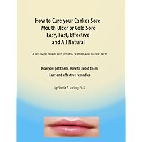 How to Cure Canker Sores and Mouth Ulcers - Easy Fast and effective All Natural How to Cure Canker Sores and Mouth Ulcers - Easy Fast and effective All Natural Kindle
