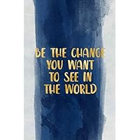 Be the change you want to see in the world: journal Notebook Journal for Work, School, Office - Funny Gift for friends, family and Coworkers. Diary, 6