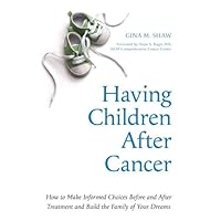 Having Children After Cancer: How to Make Informed Choices Before and After Treatment and Build the Family of Your Dreams Having Children After Cancer: How to Make Informed Choices Before and After Treatment and Build the Family of Your Dreams Kindle Paperback