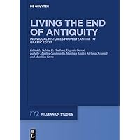 Living the End of Antiquity: Individual Histories from Byzantine to Islamic Egypt (Millennium-Studien / Millennium Studies Book 84) Living the End of Antiquity: Individual Histories from Byzantine to Islamic Egypt (Millennium-Studien / Millennium Studies Book 84) Kindle Hardcover