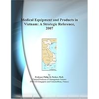 Medical Equipment and Products in Vietnam: A Strategic Reference, 2007