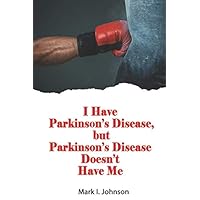 I Have Parkinson's Disease, but Parkinson's Disease Doesn't Have Me I Have Parkinson's Disease, but Parkinson's Disease Doesn't Have Me Paperback Kindle