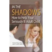 In the Shadows: How to Help Your Seriously Ill Adult Child In the Shadows: How to Help Your Seriously Ill Adult Child Paperback