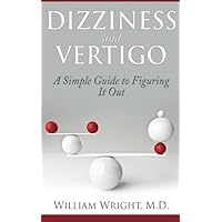 Dizziness and Vertigo: A Simple Guide to Figuring It Out Dizziness and Vertigo: A Simple Guide to Figuring It Out Paperback Kindle
