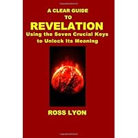 A Clear Guide to Revelation: Using Seven Crucial Keys to Unlock its meaning A Clear Guide to Revelation: Using Seven Crucial Keys to Unlock its meaning Paperback