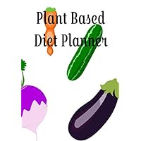 Plant Based Diet Planner: Plant-Based Diet Planner for Vegans and Vegetarians and all people who want to lose weight healthily with plants . This ... to plan plant-based meals. includes 160 pages