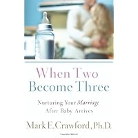 When Two Become Three: Nurturing Your Marriage After Baby Arrives When Two Become Three: Nurturing Your Marriage After Baby Arrives Paperback Kindle