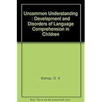 Uncommon Understanding: Development and Disorders of Language Comprehension in Children Uncommon Understanding: Development and Disorders of Language Comprehension in Children Hardcover Kindle Paperback