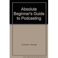 Absolute Beginner's Guide to Podcasting Absolute Beginner's Guide to Podcasting Library Binding Paperback