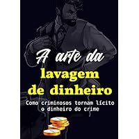 A arte da lavagem de dinheiro: Como criminosos tornam licito o dinheiro fruto do crime (Portuguese Edition) A arte da lavagem de dinheiro: Como criminosos tornam licito o dinheiro fruto do crime (Portuguese Edition) Paperback Kindle