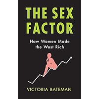The Sex Factor: How Women Made the West Rich The Sex Factor: How Women Made the West Rich Kindle Hardcover Paperback