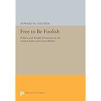 Free to Be Foolish: Politics and Health Promotion in the United States and Great Britain (Princeton Legacy Library, 1185) Free to Be Foolish: Politics and Health Promotion in the United States and Great Britain (Princeton Legacy Library, 1185) Paperback Hardcover