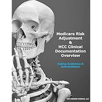 Medicare Risk Adjustment & HCC Clinical Documentation Overview: Coding Guidelines & Substantiation Medicare Risk Adjustment & HCC Clinical Documentation Overview: Coding Guidelines & Substantiation Paperback