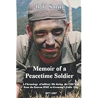 Memoir of a Peacetime Soldier: A Chronology of military life during the Cold War from the Korean DMZ to Germany's Fulda Gap 1977-1987 Memoir of a Peacetime Soldier: A Chronology of military life during the Cold War from the Korean DMZ to Germany's Fulda Gap 1977-1987 Paperback Kindle