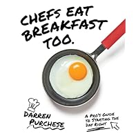 Chefs Eat Breakfast Too: A Pro's Guide to Starting The Day Right Chefs Eat Breakfast Too: A Pro's Guide to Starting The Day Right Hardcover Kindle
