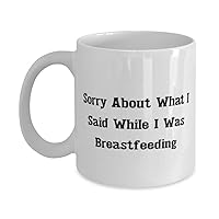 Funny Mommy, Sorry About What I Said While I Was Breastfeeding, Motivational Mother's Day 11oz 15oz Mug From Mother