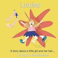 Louise: A story about a little girl and her hair... Louise: A story about a little girl and her hair... Paperback