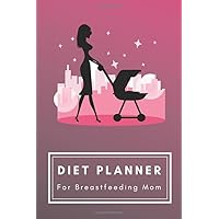 Diet Planner For Breastfeeding Mom: Weight Loss Workbook Excersize and Food Journal Notebook 6