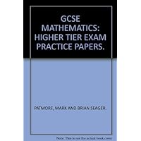 GCSE MATHEMATICS: HIGHER TIER EXAM PRACTICE PAPERS.